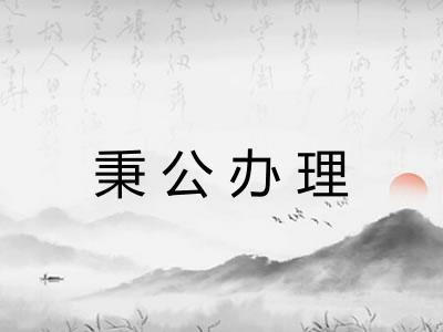 秉公办理