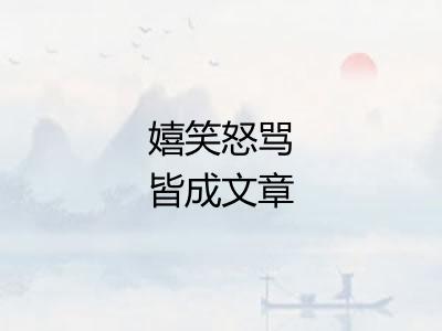 嬉笑怒骂皆成文章