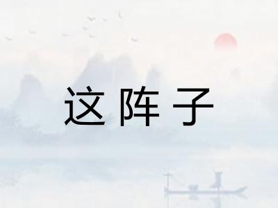 这阵子