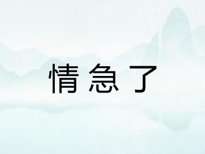 情急了