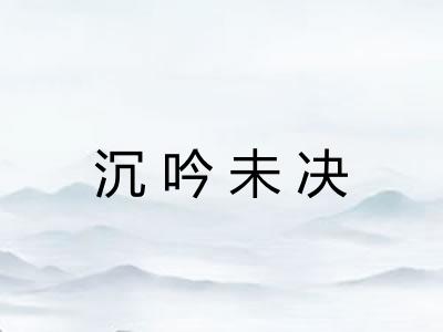 沉吟未决